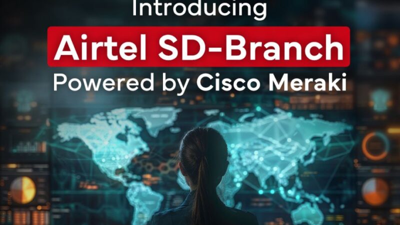 Airtel Business and Cisco launch Airtel SD-Branch to simplify and secure enterprise networking